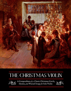 The Christmas Violin: A Compendium of Fifty Classic Christmas Carols, Hymns, and Wassailing Songs: For Solo Violin, Complete with Historical Notes and Full Lyrics