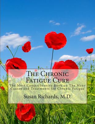 The Chronic Fatigue Cure: The Most Comprehensive Book on The Many Causes and Treatments for Chronic Fatigue - Richards M D, Susan