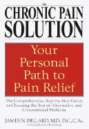 The Chronic Pain Solution: The Comprehensive, Step-By-Step Guide to Choosing the Best of Alternative and Conventional Medicine - Dillard, James N, and Hirschman, Leigh Ann