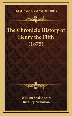 The Chronicle History of Henry the Fifth (1875) - Shakespeare, William, and Nicholson, Brinsley