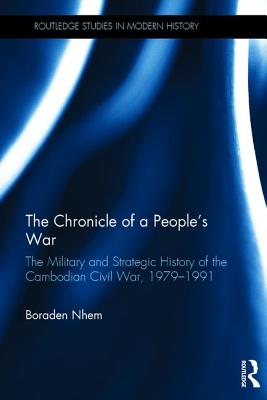 The Chronicle of a People's War: The Military and Strategic History of the Cambodian Civil War, 1979-1991 - Nhem, Boraden