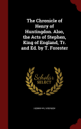 The Chronicle of Henry of Huntingdon. Also, the Acts of Stephen, King of England, Tr. and Ed. by T. Forester