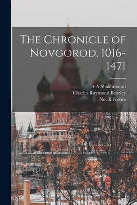 The Chronicle of Novgorod, 1016-1471 - Forbes, Nevill, and Michell, Robert, and Shakhmaton, A A
