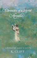 The Chronicles of a Mortal in Arcadia: a fictionalized memoir in verse