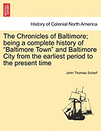 The Chronicles of Baltimore: Being a Complete History of Baltimore Town and Baltimore City from the Earliest Period to the Present Time