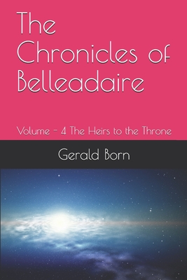 The Chronicles of Belleadaire: Volume - 4 The Heirs to the Throne - Born, Gerald