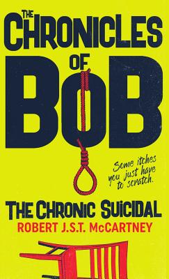 The Chronicles of Bob: The Chronic Suicidal - McCartney, Robert J S T, and Small, Rachel (Editor), and Clark, Jake (Cover design by)