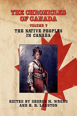 The Chronicles of Canada: Volume V - The Native Peoples of Canada - Wrong, George M (Editor), and Langton, H H (Editor)