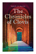 The Chronicles of Clovis: Including Esm?, the Match-Maker, Tobermory, Sredni Vashtar, Wratislav, the Easter Egg, the Music on the Hill, the Peace Offering, the Hounds of Fate, Adrian, the Quest...