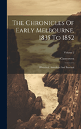 The Chronicles Of Early Melbourne, 1835 To 1852: Historical, Anecdotal And Personal; Volume 2