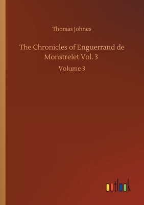 The Chronicles of Enguerrand de Monstrelet Vol. 3: Volume 3 - Johnes, Thomas