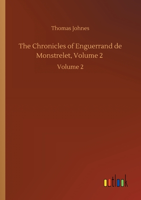 The Chronicles of Enguerrand de Monstrelet, Volume 2: Volume 2 - Johnes, Thomas