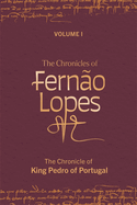 The Chronicles of Ferno Lopes: Volume 1. the Chronicle of King Pedro of Portugal