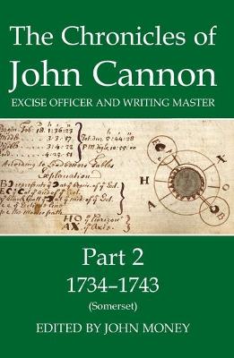 The Chronicles of John Cannon, Excise Officer and Writing Master, Part 2: 1734-43 (Somerset) - Money, John (Editor)