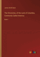 The Chronicles, of the Land of Columbia, Commonly Called America: Book I