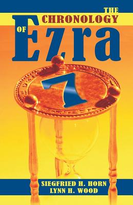 The Chronology of Ezra 7 - Horn, Siegfried H, and Wood, Lynn H