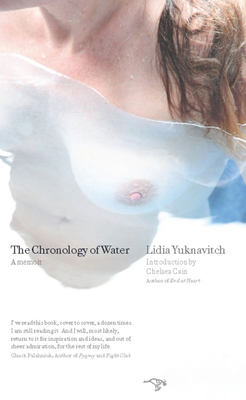 The Chronology of Water: A Memoir - Yuknavitch, Lidia, Dr., and Cain, Chelsea (Introduction by)