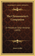 The Chronometer's Companion: Or Perpetual Solar Almanac (1839)