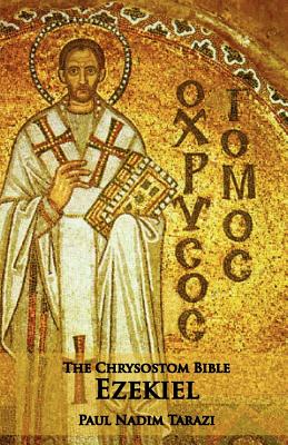 The Chrysostom Bible - Ezekiel: A Commentary - Tarazi, Paul N