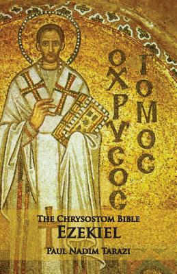 The Chrysostom Bible - Ezekiel: A Commentary - Tarazi, Paul Nadim