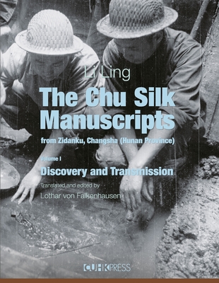 The Chu Silk Manuscripts from Zidanku, Changsha (Hunan Province): Volume One: Discovery and Transmission - Li, Ling, and Falkenhausen, Lothar Von (Translated by)