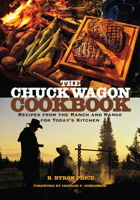 The Chuck Wagon Cookbook: Recipes from the Ranch and Range for Today's Kitchen - Price, B Byron