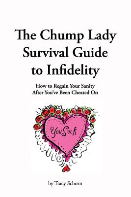 The Chump Lady Survival Guide to Infidelity: How to Regain Your Sanity After You've Been Cheated on - Schorn, Tracy