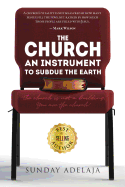 The Church, an Instrument to Subdue the Earth: The Church Is Not a Building. You Are the Church!
