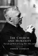 The Church and Humanity: The Life and Work of George Bell, 1883-1958