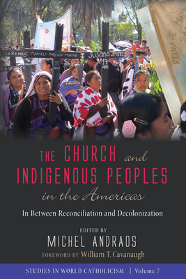 The Church and Indigenous Peoples in the Americas - Andraos, Michel (Editor), and Cavanaugh, William T (Foreword by)