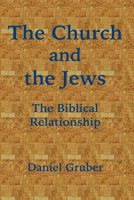The Church and the Jews: The Biblical Relationship - Gruber, Daniel