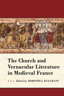 The Church and Vernacular Literature in Medieval France - Kullman, Dorothea, and Kullmann, Dorothea (Editor)