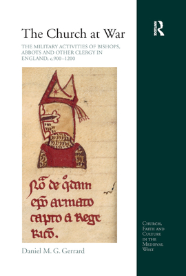 The Church at War: The Military Activities of Bishops, Abbots and Other Clergy in England, c. 900-1200 - Gerrard, Daniel