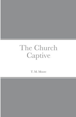 The Church Captive - Moore, T M