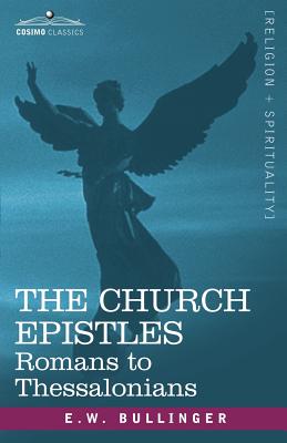 The Church Epistles: Romans to Thessalonians - Bullinger, Ethelbert William