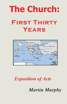 The Church: First Thirty Years: Exposition of Acts - Murphy, Martin