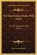The Church Hymn Book, with Tunes: For the Worship of God (1873)