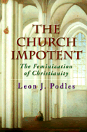 The Church Impotent: The Feminization of Christianity - Podles, Leon J