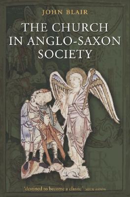 The Church in Anglo-Saxon Society - Blair, John