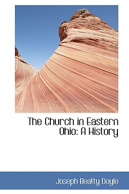 The Church in Eastern Ohio: A History - Doyle, Joseph Beatty