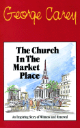 The Church in the Market Place - Carey, George, and Carey