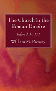 The Church in the Roman Empire Before A.D. 170