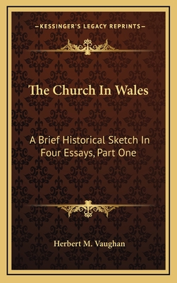 The Church in Wales: A Brief Historical Sketch in Four Essays, Part One: The Translators of the Welsh Bible (1910) - Vaughan, Herbert M