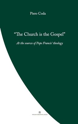 The Church is the Gospel: At the Source of Pope Francis' Theology - Coda, Piero, and Salesians of Don Bosco (Translated by)