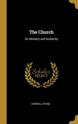 The Church: Its Ministry and Authority - Stone, Darwell