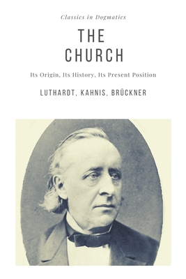 The Church: Its Origin, Its History, Its Present Position - Kahnis, and Bruckner, and Luthardt, Ernst