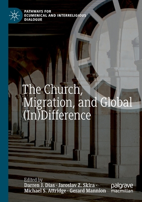 The Church, Migration, and Global (In)Difference - Dias, Darren J. (Editor), and Skira, Jaroslav Z. (Editor), and Attridge, Michael S. (Editor)