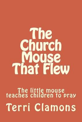 The Church Mouse That Flew - Clamons, Terri