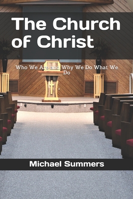 The Church of Christ: Who We Are and Why We Do What We Do - Summers, Michael Jay