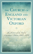 The Church of England and Victorian Oxford: The History of the Oxford Churchmen's Union, 1860-1890